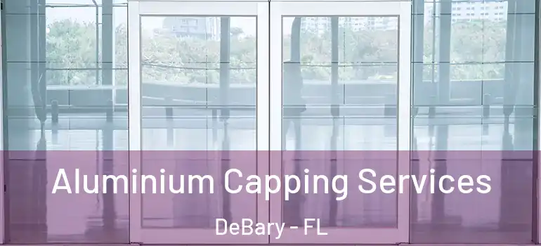  Aluminium Capping Services DeBary - FL