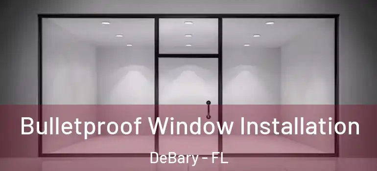  Bulletproof Window Installation DeBary - FL