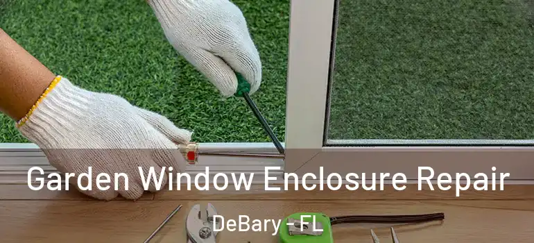  Garden Window Enclosure Repair DeBary - FL