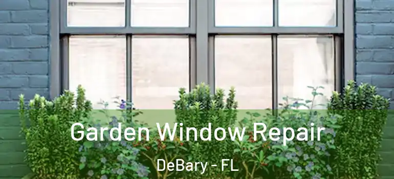 Garden Window Repair DeBary - FL
